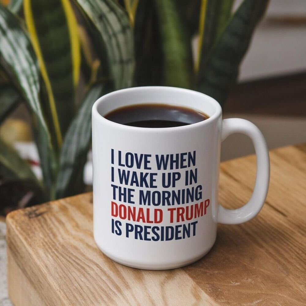 I love It When I Wake Up In The Morning And Donald Trump Is President 11oz Mug